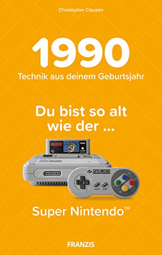 FRANZIS 1990 - Technik aus deinem Geburtsjahr. Du bist so alt wie der … Das Jahrgangsbuch für alle Technikfans 30. Geburtstag: Du bist so alt wie der ... Super Nintendo