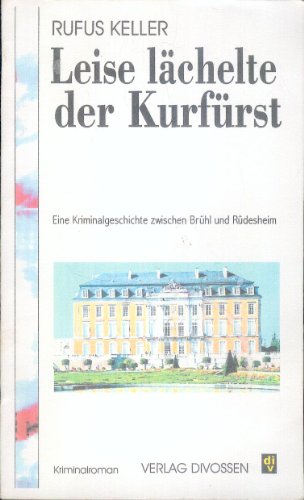Leise lächelt der Kurfürst. Eine Kriminalgeschichte zwischen Brühl und Rüdesheim. - Rufus Keller