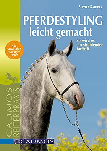 Pferdestyling leicht gemacht: Schritt für Schritt zum strahlenden Auftritt: So wird es ein strahlender Auftritt (Cadmos Reiterpraxis)