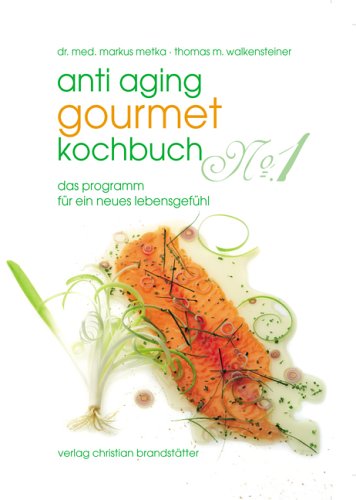 Anti-Aging Gourmet Kochbuch No. 1: Das Programm für ein neues Lebensgefühl