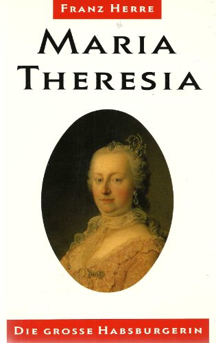 Maria Theresia. Die große Habsburgerin.