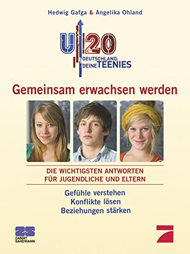U20 - Deutschland, deine Teenies - Gemeinsam erwachsen werden. Die wichtigsten Antworten für Jugendliche und Eltern. Gefühle verstehen - Konflikte lösen - Beziehungen stärken