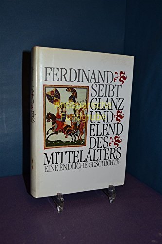 Glanz und Elend des Mittelalters : eine endliche Geschichte.