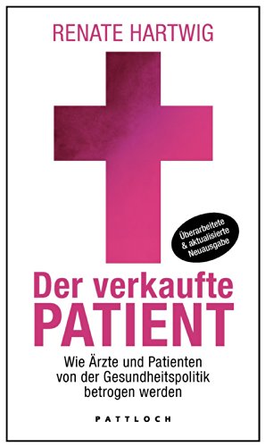Der verkaufte Patient: Wie Ärzte und Patienten von der Gesundheitspolitik betrogen werden