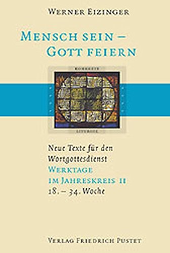 Mensch sein - Gott feiern. Neue Texte für den Wortgottesdienst: Werktage im Jahreskreis II (18.-34. Woche): (18. bis 34. Woche). Neue Texte für den Wortgottesdienst (Konkrete Liturgie)