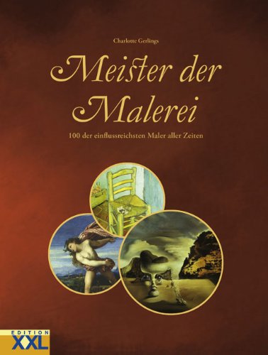 Meister der Malerei: 100 der einflussreichsten Maler aller Zeiten