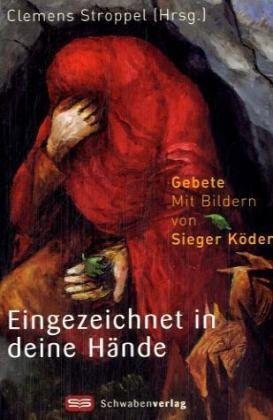 Eingezeichnet in deine Hände: Gebete - Mit Bildern von Sieger Köder