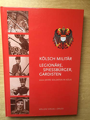 Kölsch Militär. Legionäre, Spiessbürger und Gardisten. 2000 Jahre Soldaten in Köln. Hg.: Heinrich Walle.
