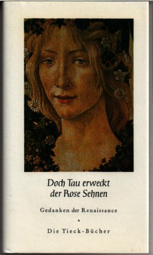 Doch Tau erweckt der Rose sehnen. Gedanken der Renaissance (Die Tieck-Bücher)