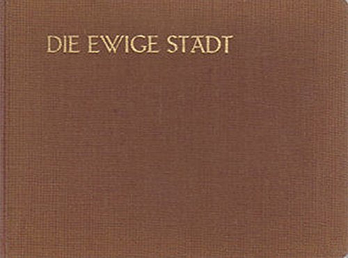 DIE EWIGE STADT. Ihre Heiligtümer und Denkmäler in Wort und Bild.