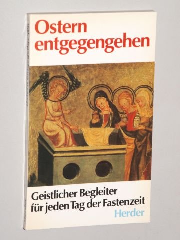 Ostern entgegengehen: Geistlicher Begleiter für jeden Tag der Fastenzeit