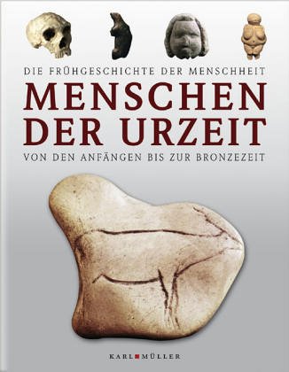 Menschen der Urzeit: Die Frühgeschichte der Menschheit von den Anfängen bis zur Bronzezeit