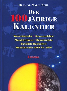 Der 100jährige Kalender Wetterkalender Sonnenzeichen Mondrhythmen Bauernregeln Bewährte Hausmittel Mondkalender 1995 bis 2000