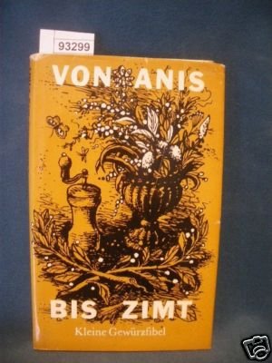 Von Anis bis Zimt : kleine Gewürzfibel. [168 S. : Ill. (farb.)) ; 21 cm Leinen]