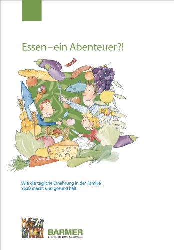Essen - ein Abenteuer?!: Wie die tägliche Ernährung in der Familie Spaß macht und gesund hält: Wie die tägliche Ernährung in der Familie Spaß macht ... hält. In Zus.-Arb. m. d. Barmer Ersatzkasse