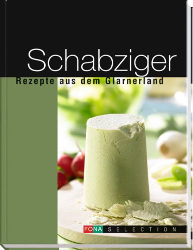 Schabziger: Rezepte aus dem Glarnerland