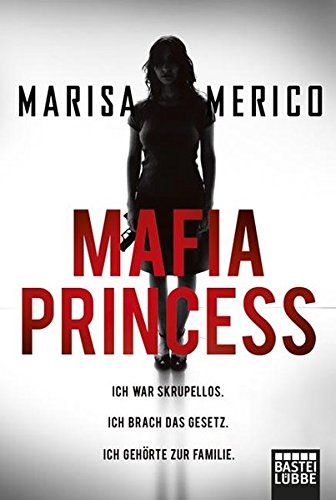 Mafia Princess: Ich war skrupellos. Ich brach das Gesetz. Ich gehörte zur Familie.: Ich war skrupellos. Ich brach das Gesetz. Ich gehörte zur Familie. Deutsche Erstveröffenlichung