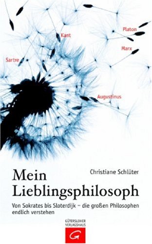 Mein Lieblingsphilosoph: Von Sokrates bis Sloterdijk - die grossen Philosophen endlich verstehen