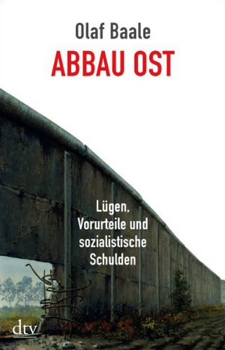 Abbau Ost: Lügen, Vorurteile und sozialistische Schulden (dtv Sachbuch)