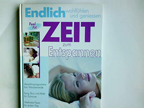 Endlich Zeit zum Entspannen : wohlfühlen und geniessen ; Feel fit! Verwöhnprogramme fürs Wochenende ; Feng Shui und Reiki für Zuhause ; Wellness-Tipps für jeden Tag