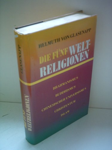 Die fünf Weltreligionen : Hinduismus, Buddhismus, Chinesischer Universismus, Christentum, Islam