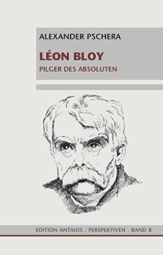 Léon Bloy: Pilger des Absoluten (Perspektiven)