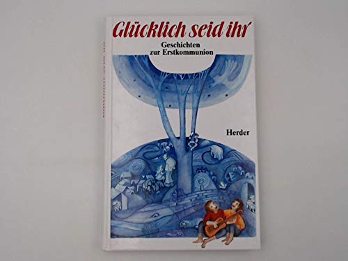 Glücklich seid ihr. Geschichten zur Erstkommunion.