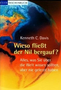 Wieso fließt der Nil bergauf? : alles, was Sie über die Welt wissen sollten, aber nie gelernt haben. Aus dem Engl. von Michael Benthack, Club-Taschenbuch