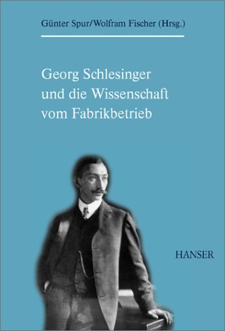 Georg Schlesinger und die Wissenschaft vom Fabrikbetrieb