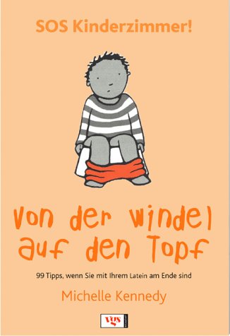 SOS Kinderzimmer! Von der Windel auf den Topf. 99 Tipps, wenn Sie mit Ihrem Latein am Ende sind