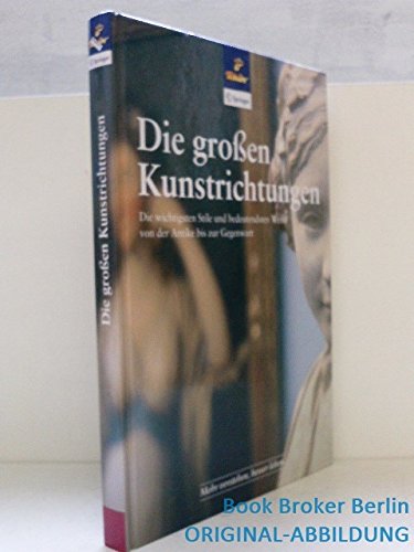 Die großen Kunstrichtungen - Die wichtigsten Stile und bedeutendsten Werke von der Antike bis zur Gegenwart