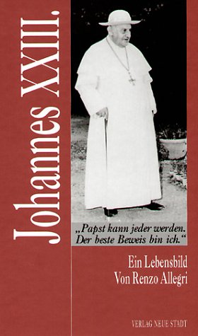 Johannes XXIII.: "Papst kann jeder werden. Der beste Beweis bin ich." Ein Lebensbild