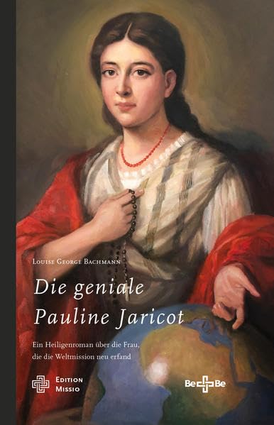 Die geniale Pauline Jaricot: Ein Heiligenroman über die Frau, die die Weltmission neu erfand