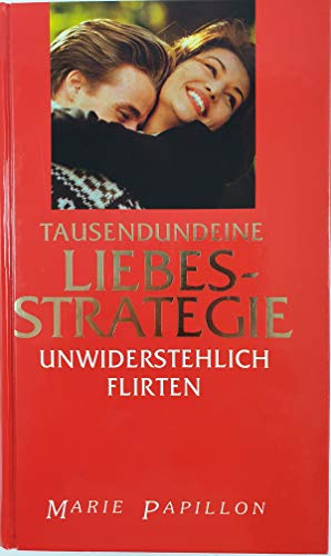 Tausendundeine Liebesstrategie. Unwiderstehlich flirten