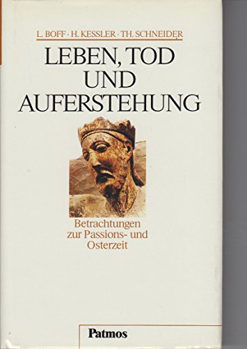 Leben, Tod und Auferstehung; Betrachtungen zur Passions- und Osterzeit