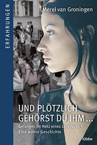 Und plötzlich gehörst du ihm: Gefangen im Netz eines Loverboys