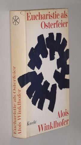 Winklhofer, Alois: Eucharistie als Osterfeier. Frankfurt a.M, Knecht, 1964. 8°. 235 S. Leinen. Schutzumschl.