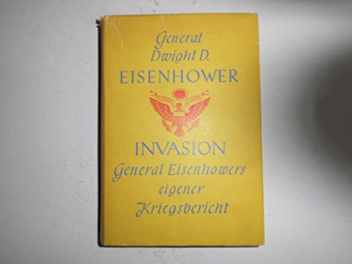 Invasion. General Eisenhowers eigener Kriegsbericht. Aus dem Englischen von Carl Bach.