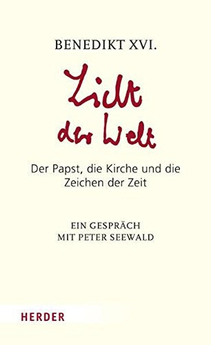 Licht der Welt: Der Papst, die Kirche und die Zeichen der Zeit. Ein Gespräch mit Peter Seewald