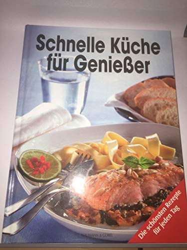 Schnelle Küche für Genießer. Die schönsten Rezepte für jeden Tag