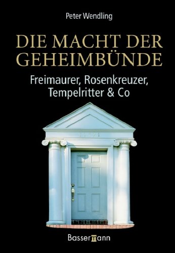 Die Macht der Geheimbünde: Freimaurer, Rosenkreuzer, Tempelritter & Co.