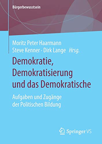 Demokratie, Demokratisierung und das Demokratische: Aufgaben und Zugänge der Politischen Bildung (Bürgerbewusstsein)