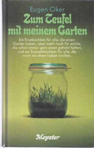 Zum Teufel mit meinem Garten : e. Trostbüchlein für alle, d.e. Garten haben, aber mehr noch für solche, d. schon immer gern e. gehabt hätten, u.e. Triumphbüchlein für alle, d. noch nie e. haben wollten.