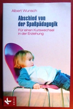 Abschied von der der Spaßpädagogik. Für einen Kurswechsel in der Erziehung.