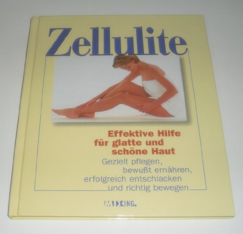 Zellulite - Effektive Hilfe für glatte und schöne Haut - gezielt pflegen, bewusst ernähren, erfolgreich entschlacken und richtig bewegen (Ratgeber)