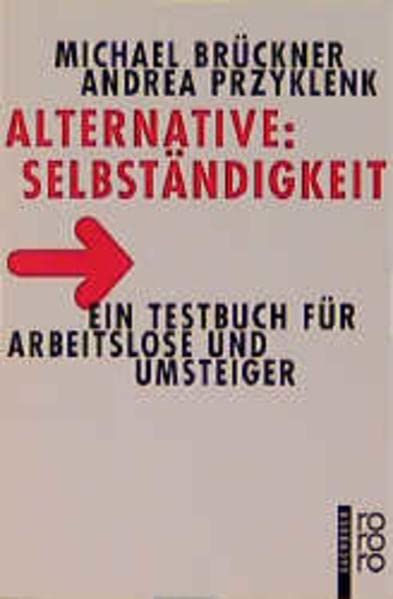 Alternative: Selbständigkeit: Ein Testbuch für Arbeitslose und Umsteiger