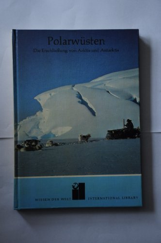 Polarwüsten. Die Erschließung von Arktis und Antarktis