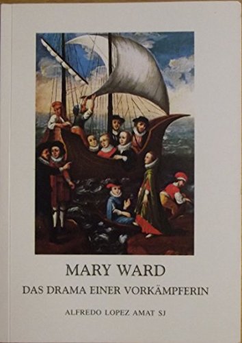 Mary Ward: Das Drama einer Vorkämpferin