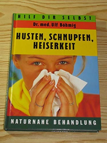 Husten, Schnupfen, Heiserkeit Hilf dir selbst! Vorbeugen und Heilen mit Heilkräutern, Akupressur, Massagen und vielem mehr ; mit Sonderkapitel Pollenallergie.