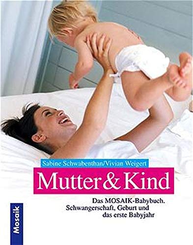 Mutter und Kind: Das grosse Mosaik Babybuch. Schwangerschaft, Geburt und das erste Lebensjahr